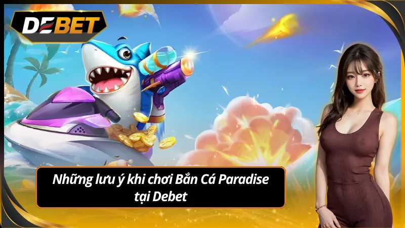 Lưu ý nên chọn thời điểm chơi bắn cá paradise debet phù hợp nhất
