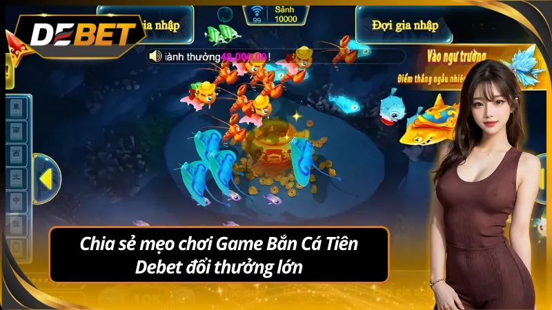 Chia sẻ mẹo chơi game bắn cá tiên Debet đổi thưởng