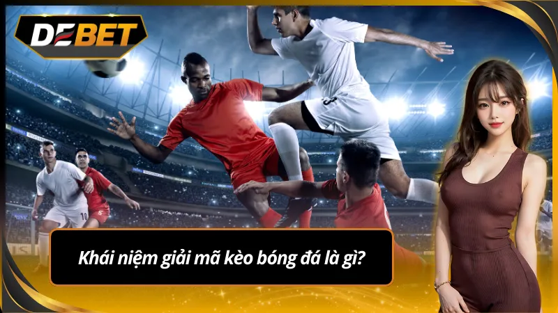 Khái niệm giải mã kèo bóng đá là gì