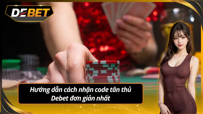 Hướng dẫn nhận code tân thủ debet