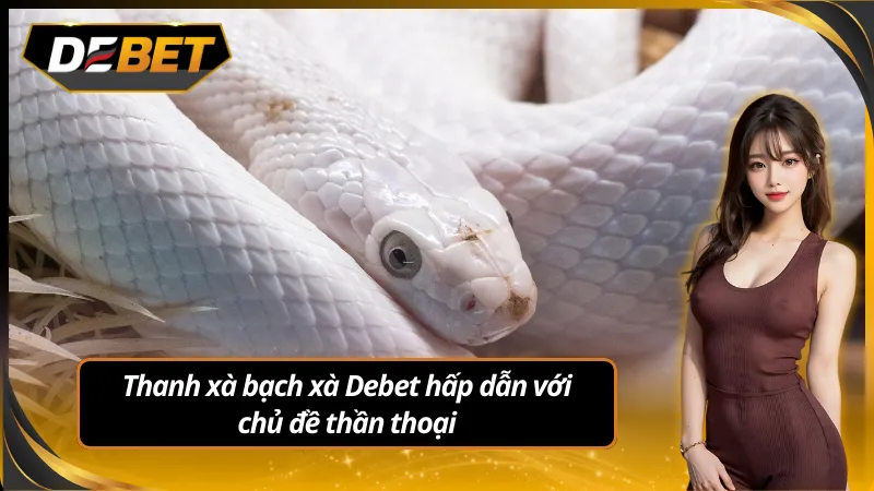 Truyền thuyết Thanh xà bạch xà Debet sống động trên cuộn quay