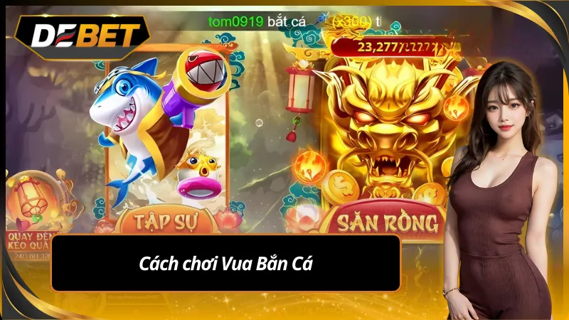 Chi tiết về cách chơi vua bắn cá debet để đạt hiệu quả nhất